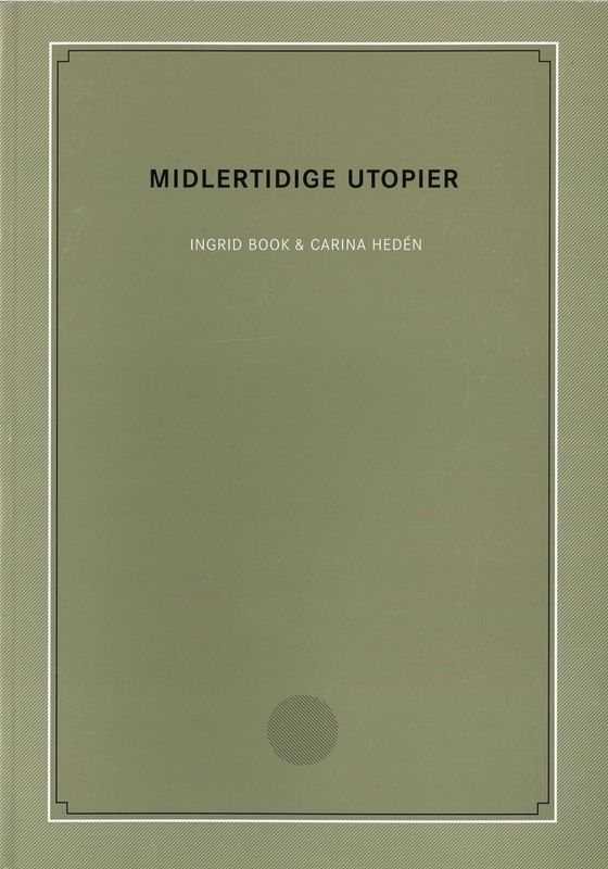 Ingrid Book & Carina Hedén - Midlertidige Utopier / Temporary Ut